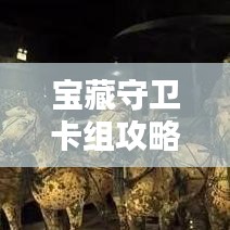 寶藏守衛(wèi)卡組攻略大揭秘，核心策略助你輕松應(yīng)對(duì)挑戰(zhàn)！