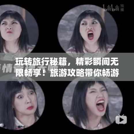 玩轉(zhuǎn)旅行秘籍，精彩瞬間無限暢享！旅游攻略帶你暢游天下！