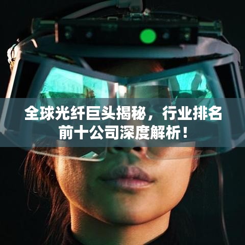 全球光纖巨頭揭秘，行業(yè)排名前十公司深度解析！
