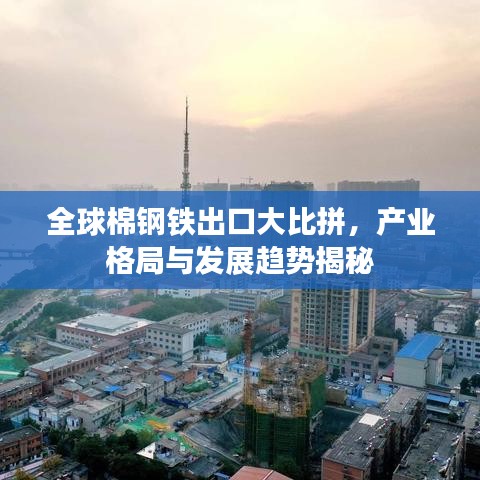 全球棉鋼鐵出口大比拼，產(chǎn)業(yè)格局與發(fā)展趨勢揭秘