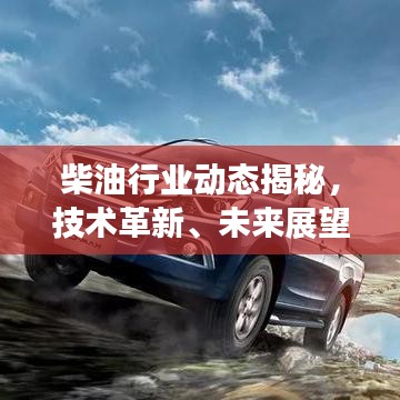 柴油行業(yè)動態(tài)揭秘，技術(shù)革新、未來展望與頭條新聞聚焦
