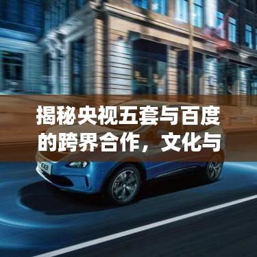 揭秘央視五套與百度的跨界合作，文化與科技的完美融合盛宴