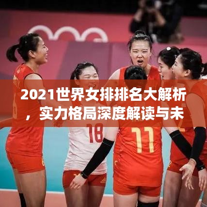 2021世界女排排名大解析，實(shí)力格局深度解讀與未來展望