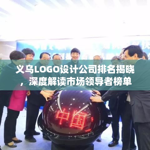 義烏LOGO設(shè)計(jì)公司排名揭曉，深度解讀市場(chǎng)領(lǐng)導(dǎo)者榜單
