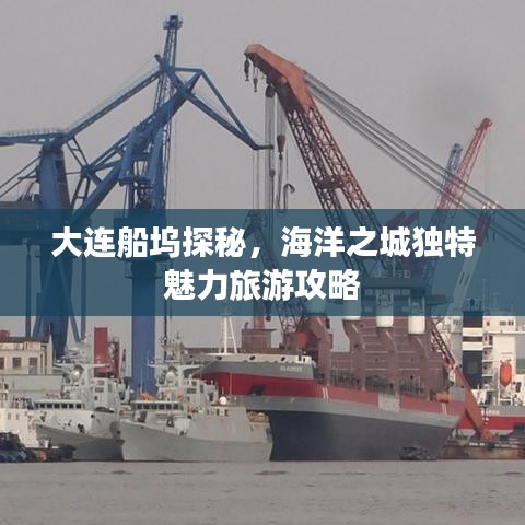 大連船塢探秘，海洋之城獨(dú)特魅力旅游攻略