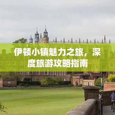 伊頓小鎮(zhèn)魅力之旅，深度旅游攻略指南
