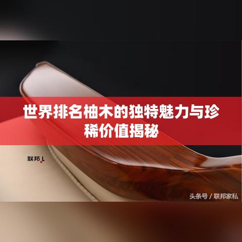 世界排名柚木的獨(dú)特魅力與珍稀價(jià)值揭秘