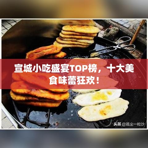 宣城小吃盛宴TOP榜，十大美食味蕾狂歡！
