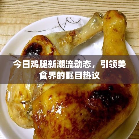 今日雞腿新潮流動態(tài)，引領(lǐng)美食界的矚目熱議