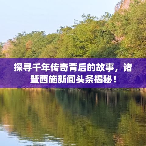 探尋千年傳奇背后的故事，諸暨西施新聞?lì)^條揭秘！