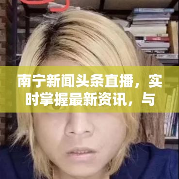 南寧新聞頭條直播，實時掌握最新資訊，與世界同步在線觀看