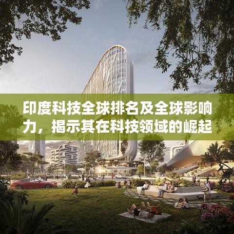 印度科技全球排名及全球影響力，揭示其在科技領(lǐng)域的崛起地位