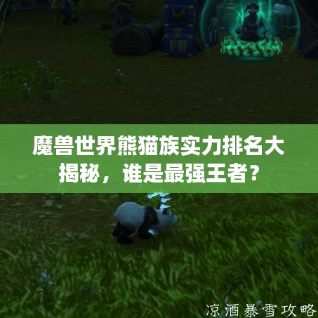 魔獸世界熊貓族實(shí)力排名大揭秘，誰是最強(qiáng)王者？