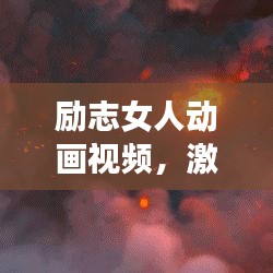 勵志女人動畫視頻，激發(fā)潛能，綻放人生光彩