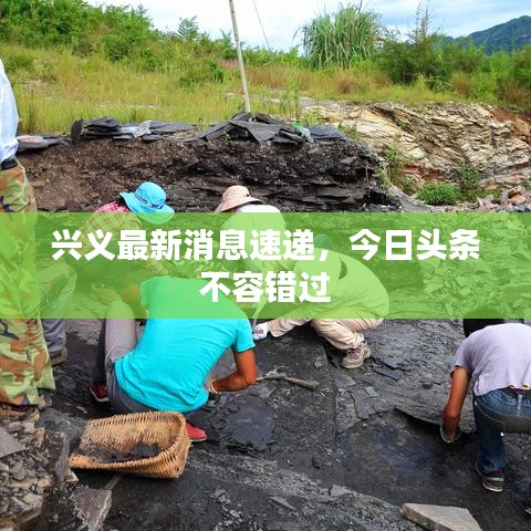 興義最新消息速遞，今日頭條不容錯(cuò)過