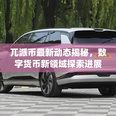 兀派幣最新動態(tài)揭秘，數(shù)字貨幣新領(lǐng)域探索進展