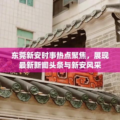 東莞新安時事熱點聚焦，展現(xiàn)最新新聞頭條與新安風采