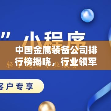 中國金屬裝備公司排行榜揭曉，行業(yè)領(lǐng)軍者的風(fēng)采一覽無余