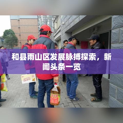 和縣雨山區(qū)發(fā)展脈搏探索，新聞頭條一覽