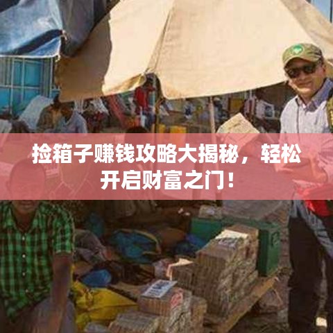 撿箱子賺錢攻略大揭秘，輕松開啟財富之門！