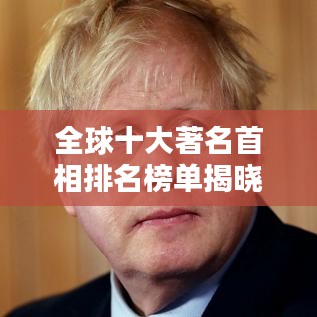 全球十大著名首相排名榜單揭曉！
