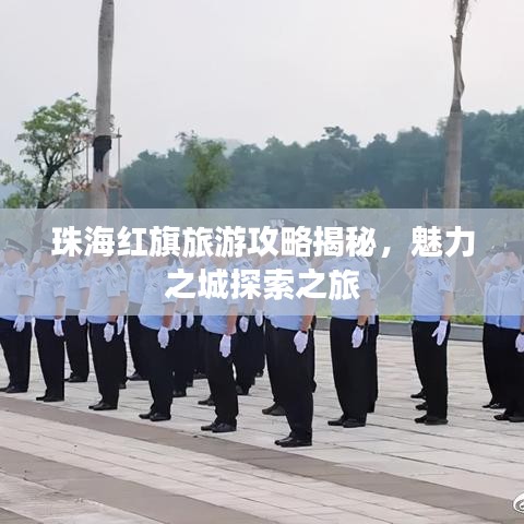 珠海紅旗旅游攻略揭秘，魅力之城探索之旅