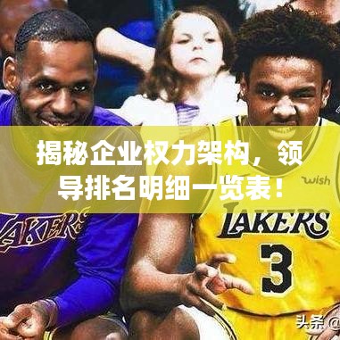 揭秘企業(yè)權(quán)力架構(gòu)，領(lǐng)導(dǎo)排名明細(xì)一覽表！