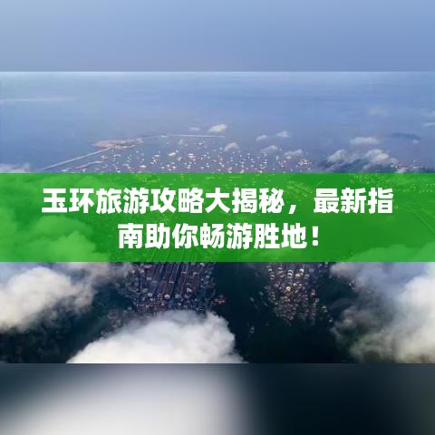 玉環(huán)旅游攻略大揭秘，最新指南助你暢游勝地！
