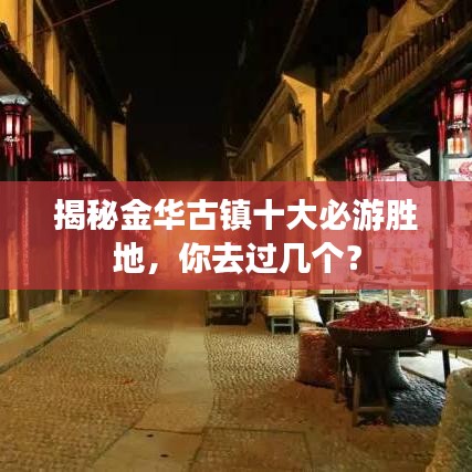 揭秘金華古鎮(zhèn)十大必游勝地，你去過幾個？