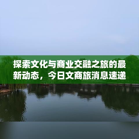 探索文化與商業(yè)交融之旅的最新動(dòng)態(tài)，今日文商旅消息速遞