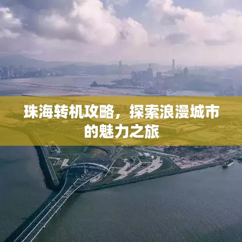 珠海轉(zhuǎn)機(jī)攻略，探索浪漫城市的魅力之旅