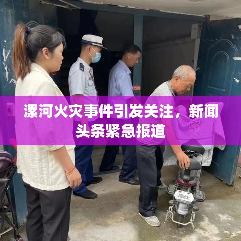 漯河火災(zāi)事件引發(fā)關(guān)注，新聞頭條緊急報(bào)道