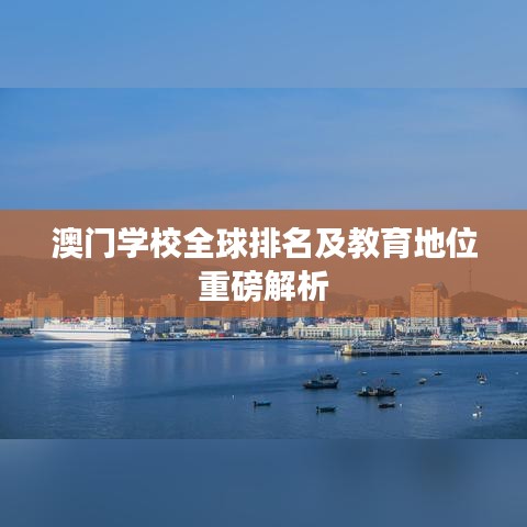 澳門學(xué)校全球排名及教育地位重磅解析