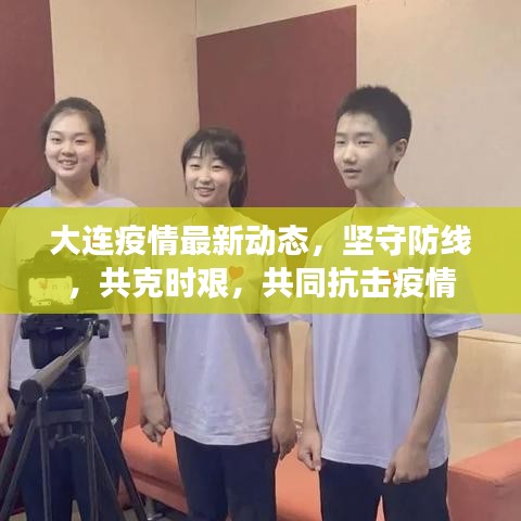 大連疫情最新動態(tài)，堅守防線，共克時艱，共同抗擊疫情