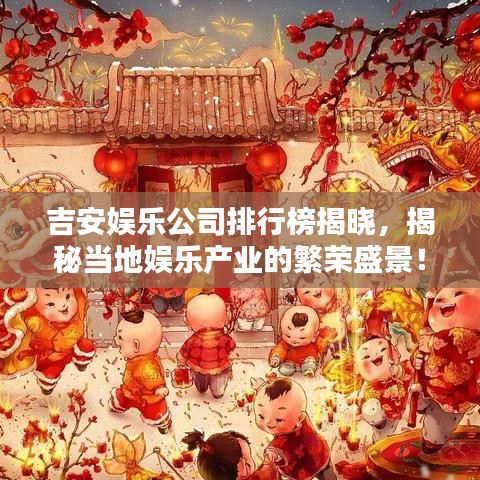 吉安娛樂公司排行榜揭曉，揭秘當(dāng)?shù)貖蕵樊a(chǎn)業(yè)的繁榮盛景！