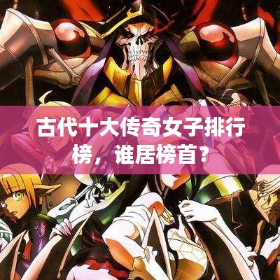 古代十大傳奇女子排行榜，誰(shuí)居榜首？