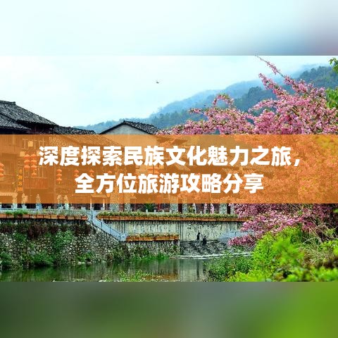 深度探索民族文化魅力之旅，全方位旅游攻略分享