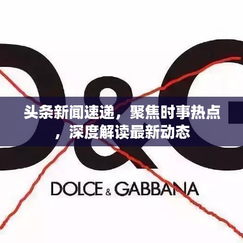 頭條新聞速遞，聚焦時事熱點，深度解讀最新動態(tài)