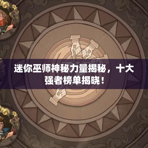 迷你巫師神秘力量揭秘，十大強(qiáng)者榜單揭曉！