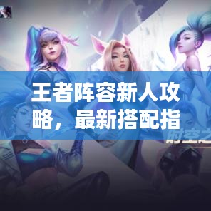 王者陣容新人攻略，最新搭配指南助你輕松上分！