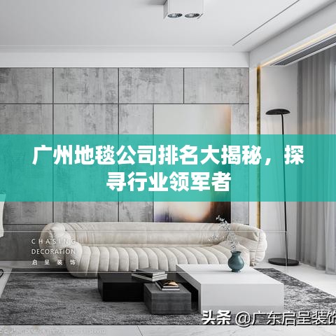 廣州地毯公司排名大揭秘，探尋行業(yè)領(lǐng)軍者