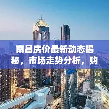 南昌房價最新動態(tài)揭秘，市場走勢分析，購房指南全攻略