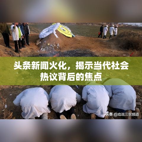 頭條新聞火化，揭示當(dāng)代社會(huì)熱議背后的焦點(diǎn)