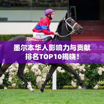 墨爾本華人影響力與貢獻(xiàn)排名TOP10揭曉！