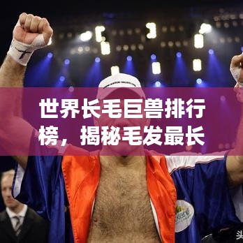 世界長毛巨獸排行榜，揭秘毛發(fā)最長的動物神秘面紗