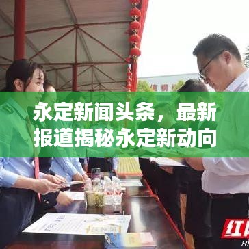 永定新聞?lì)^條，最新報(bào)道揭秘永定新動(dòng)向