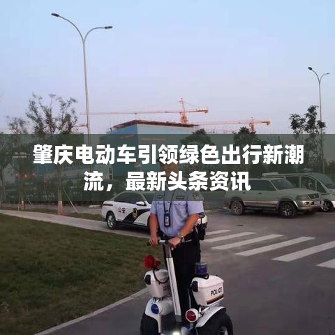 肇慶電動車引領綠色出行新潮流，最新頭條資訊