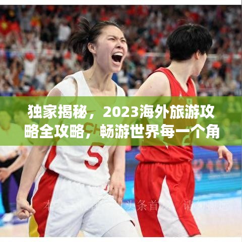 獨(dú)家揭秘，2023海外旅游攻略全攻略，暢游世界每一個角落
