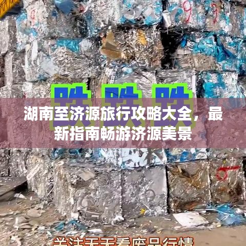 湖南至濟(jì)源旅行攻略大全，最新指南暢游濟(jì)源美景