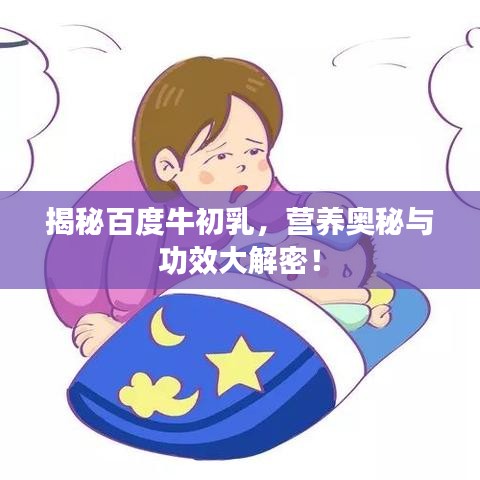 揭秘百度牛初乳，營養(yǎng)奧秘與功效大解密！
